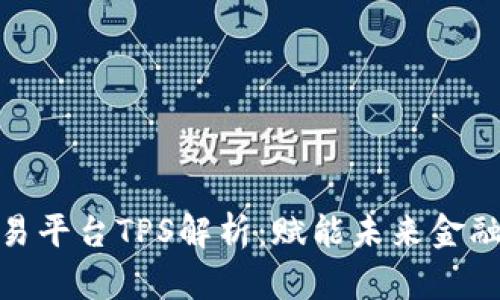 加密货币交易平台TPS解析：赋能未来金融的前沿科技