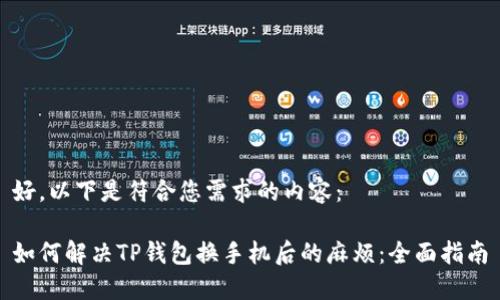好，以下是符合您需求的内容：

如何解决TP钱包换手机后的麻烦：全面指南