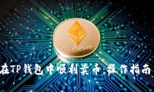 优质 如何在TP钱包中顺利卖币：操作指南与注意事项
