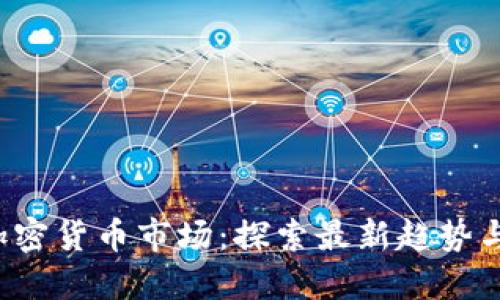 2023年加密货币市场：探索最新趋势与未来潜力