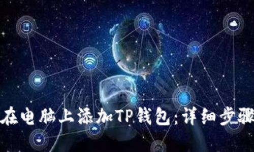 : 如何在电脑上添加TP钱包：详细步骤与指南