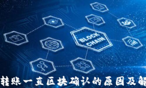 
TP钱包转账一直区块确认的原因及解决方案