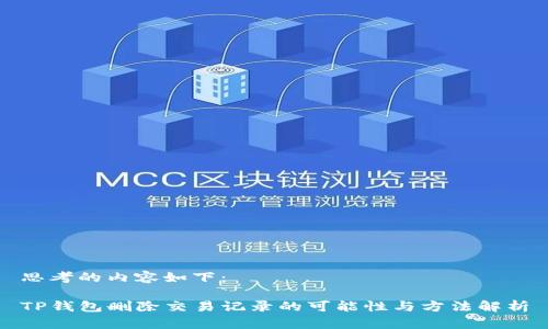 思考的内容如下：

TP钱包删除交易记录的可能性与方法解析