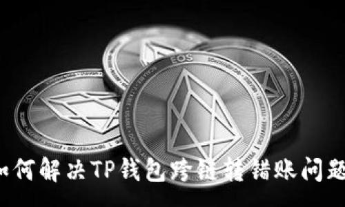 :
如何解决TP钱包跨链转错账问题？