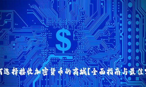 如何选择接收加密货币的商城？全面指南与最佳实践