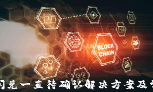 
tp钱包闪兑一直待确认解决方案及常见问题