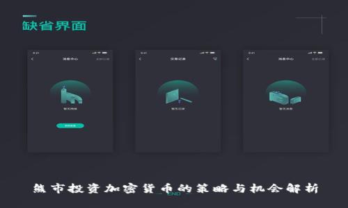 熊市投资加密货币的策略与机会解析
