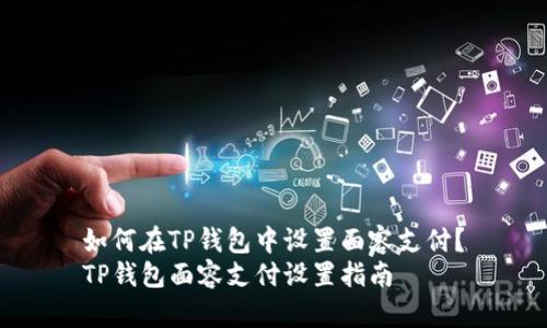 如何在TP钱包中设置面容支付？
TP钱包面容支付设置指南