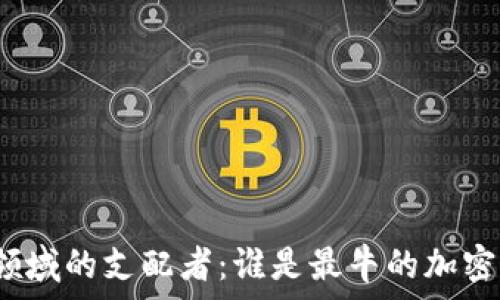   
加密货币领域的支配者：谁是最牛的加密货币领袖？