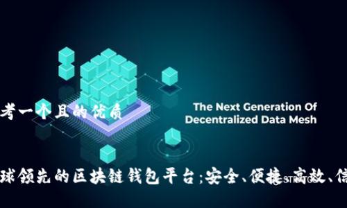 思考一个且的优质


全球领先的区块链钱包平台：安全、便捷、高效、信任