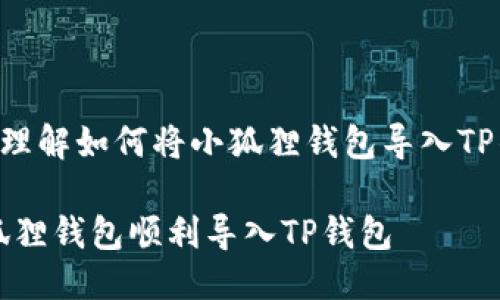 思考一个且的

为了帮助用户更好地理解如何将小狐狸钱包导入TP钱包，我们创建了以下

轻松指南：如何将小狐狸钱包顺利导入TP钱包