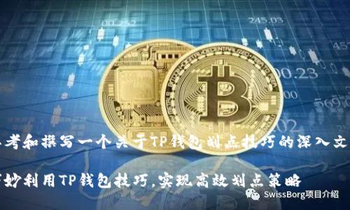 思考和撰写一个关于TP钱包划点技巧的深入文章

巧妙利用TP钱包技巧，实现高效划点策略