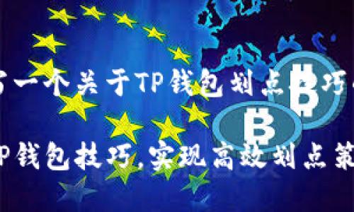 思考和撰写一个关于TP钱包划点技巧的深入文章

巧妙利用TP钱包技巧，实现高效划点策略