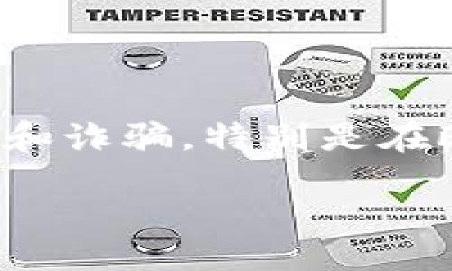 div
欧美加密货币骗局：如何识别与防范

引言
在数字货币逐渐走入大众视线的今天，加密货币作为一种投资新选择，吸引了无数寻求财富增值的投资者。然而，随之而来的是无数骗局和诈骗，特别是在欧美地区，层出不穷的加密货币骗局让很多人血本无归。本文将深入探讨这些骗局的特点，帮助你识别潜在风险，并提供有效的防范措施。

揭秘欧美加密货币骗局的真实面貌