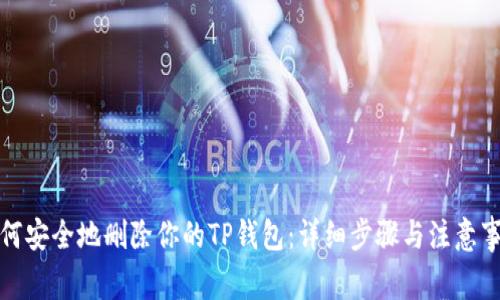 如何安全地删除你的TP钱包：详细步骤与注意事项