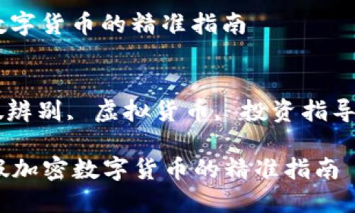 思考一个且的优质

辨别真假加密数字货币的精准指南 

相关关键词：  
加密货币, 真假辨别, 虚拟货币, 投资指导/guanjianci  

### 辨别真假加密数字货币的精准指南