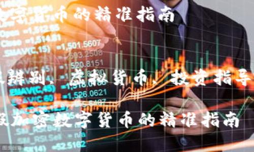 思考一个且的优质

辨别真假加密数字货币的精准指南 

相关关键词：  
加密货币, 真假辨别, 虚拟货币, 投资指导/guanjianci  

### 辨别真假加密数字货币的精准指南