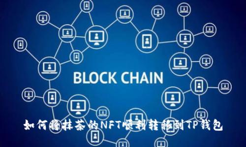 如何将抹茶的NFT顺利转移到TP钱包