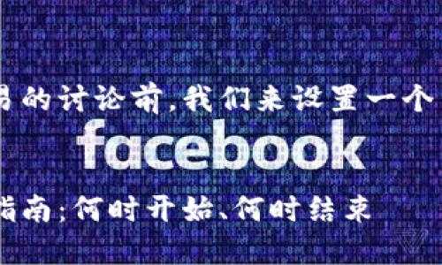 在进行关于TP钱包交易的讨论前，我们来设置一个网页，并相关的关键词。

:
TP钱包交易时间完全指南：何时开始、何时结束