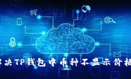 : 如何解决TP钱包中币种不显示价格的问题？