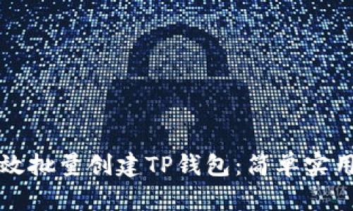 如何高效批量创建TP钱包：简单实用的指南