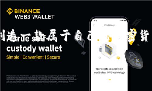 如何创作加密货币：一步步走进数字财富的世界

加密货币，这个词在近年来不断出现在我们的生活中，无论是新闻、社交媒体还是朋友间的闲聊，似乎无处不在。你是否曾想过，自己也能够创造一款属于自己的加密货币？本文将带你详细了解如何创作加密货币的过程。这不仅是一个学习如何编码的技术性挑战，更是一个关于创新、理念和市场理解的旅程。

如何创作引人注目的加密货币？