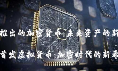 腾讯推出的加密货币：未来资产的新选择

腾讯首发虚拟货币：加密时代的新希望