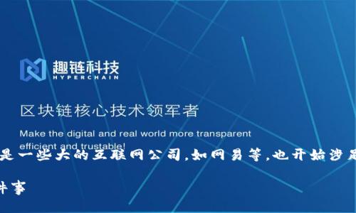 思考

在当今社会，加密货币的说法似乎无处不在。尤其是一些大的互联网公司，如网易等，也开始涉足这一领域，引发了不少争议。为此，我建议的如下：

网易涉足加密货币的争议现象：你需要知道的五件事