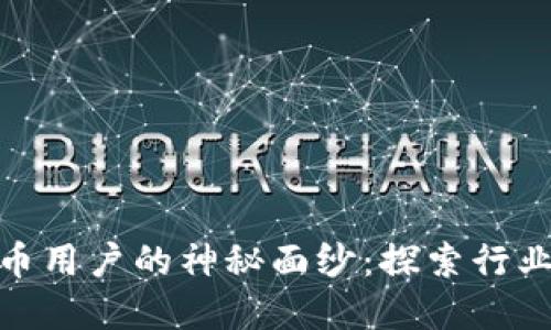 揭开中国加密货币用户的神秘面纱：探索行业趋势与投资机会