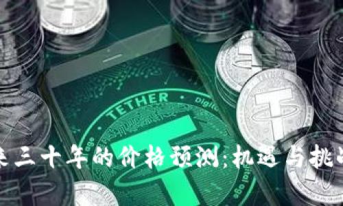 加密货币未来三十年的价格预测：机遇与挑战的深度分析