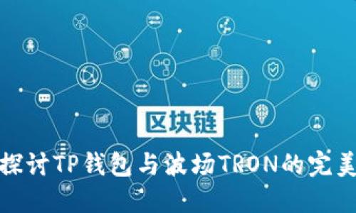 深入探讨TP钱包与波场TRON的完美结合