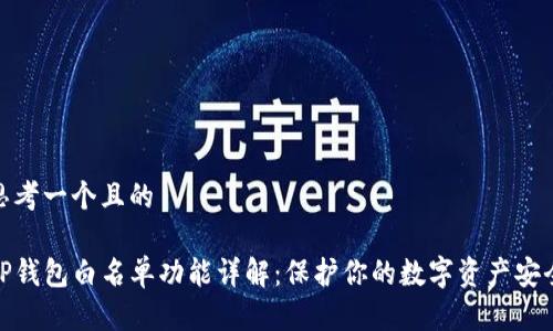 思考一个且的

TP钱包白名单功能详解：保护你的数字资产安全