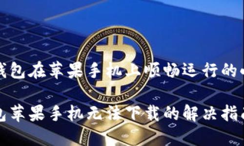 让TP钱包在苹果手机上顺畅运行的小技巧

TP钱包苹果手机无法下载的解决指南