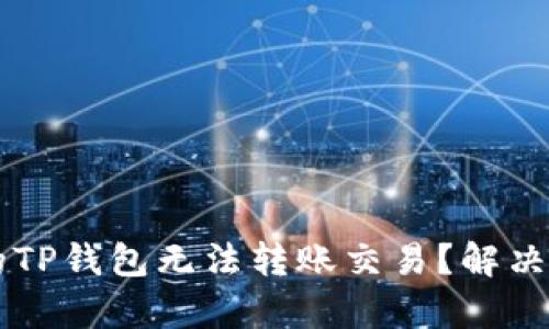 为什么你的TP钱包无法转账交易？解决办法全解析
