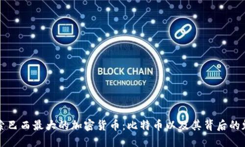 探索巴西最大的加密货币：比特币以及其背后的魅力