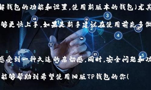   安全便捷的旧版TP钱包下载指南/  

 guanjianci TP钱包, 旧版钱包, 钱包下载, 加密货币/ guanjianci 

### 什么是TP钱包？

在加密货币日益普及的今天，钱包作为用户管理和交易数字资产的重要工具，显得尤为重要。其中，TP钱包作为一种流行的数字货币钱包，受到了广泛的欢迎。不论是新手还是资深玩家，TP钱包都提供了方便快捷的服务，帮助用户安全地存储和管理他们的数字资产。

TP钱包的功能不仅限于储存加密货币，它还支持多种类型的数字资产交易以及与区块链应用的互动。在市场上，有些用户可能因为各种原因希望使用旧版的TP钱包。接下来，我们将详细讨论旧版TP钱包的下载方法、使用感受以及它的安全性。

### 为什么选择旧版TP钱包？

兼容性问题

有些用户在使用新版本的软件时，可能会遭遇各种兼容性的问题，比如手机操作系统不支持新版本，或者新的更新后UI改版不习惯等情况。对于这些用户而言，旧版TP钱包就成为了一个理想的选择。它将散发出一股熟悉的魅力，使用户在操作时更加顺畅。

熟悉的界面和操作

对于习惯了旧版的用户来说，新版的钱包界面和操作流程可能会让他们感到陌生。在旧版TP钱包中，许多用户已经摸索出熟悉的操作模式，能够快速找到所需功能，而这一点在新版本中可能被改变了。因此，旧版TP钱包仍然有着其独特的魅力。

### 如何下载旧版TP钱包？

第一步：寻找可靠的下载地址

在下载软件时，最重要的是找到一个安全可靠的下载链接。网络上充斥着各类虚假信息，因此用户需要确保所访问的网站是正规且信誉良好的。官方渠道通常是最安全的选择，但有时候一些第三方网站也提供了历史版本的下载。

第二步：选择合适的版本

在下载旧版TP钱包时，需要注意选择与自己设备相匹配的版本。如果你的手机或电脑使用的是较老的操作系统，可能无法支持最新版本，因此需要确认下载的版本能够顺利运行在你的设备上。

第三步：进行下载与安装

找到合适的版本后，只需按照网页上的提示进行下载和安装即可。在安装过程中，系统可能会提示弹窗或安全警告，这时建议仔细阅读并选择合适的选项。

第四步：数据导入与设置

安装完成后，可以选择导入原有的钱包数据。如果你之前使用的是旧版的钱包，同样可以使用原有的助记词或私钥来恢复你的资产。确保每一步操作的准确性，以防数据丢失。

### 旧版TP钱包的优缺点

优点

1. 界面熟悉：对老用户而言，更容易上手。
2. 硬件要求低：一般旧版软件对设备的要求相对较低，在旧手机上仍能流畅运行。
3. 稳定性：经过多次更新的版本通常会修复很多bug，旧版可能更加稳定。

缺点

1. 安全性问题：旧版钱包可能没有新版本的安全更新。
2. 功能限制：有些新功能可能不会出现在旧版中，用户体验可能不如新版。
3. 社区支持少：随着不断更新，旧版本的用户可能很难得到支持。

### 如何保障旧版TP钱包的安全？

保持软件更新

虽然用户可能会选择旧版TP钱包，但最重要的是始终保持警惕。可以定期检查官方资讯，看是否有关于安全更新的建议。

备份助记词与私钥

助记词和私钥是保护你资产的重要依据，用户最好将它们妥善保存，避免丢失以致无法找回资产。

### 和旧版TP钱包相关的问题

#### 1. 旧版TP钱包如何进行安全交易？

在使用旧版TP钱包进行交易时，用户应时刻保持警惕。首先，确认你要交易的对象是可信的，查看对方的信誉记录。一旦决定交易，必须仔细检查交易信息，包括地址和金额，以及确保拥有充足的确认次数。

在交易过程中，应务必保持网络连接的安全，使用稳定的VPN或其他加密方式来预防中间人攻击。单击任何不明链接时，务必小心，以防钓鱼攻击。

#### 2. 旧版TP钱包是否适合新手使用？

尽管旧版TP钱包对于某些用户来说有着特定的魅力，但对于新手用户未必是最佳选择。由于新手可能并不了解钱包的功能和设置，使用新版本的钱包（尤其是教程、社区支持更加完善的新版本）可能更符合他们的需求。

从操作的角度来看，虽然旧版界面可能更熟悉，但新版本通常加入了更多的用户指导和引导功能，新手用户能够更快上手。如果是新手建议在使用前先多做功课，了解加密货币和数字钱包的基本知识，再选择适合自己的版本。

### 结语

旧版TP钱包在特定用户群体中依旧保持了一定的活力。对于习惯传统操作界面的用户，旧版钱包可能让他们感受到一种久违的亲切感。同时，安全问题和功能的局限也不可忽视。在选择旧版钱包时，用户应根据自身的需求和风险承担能力做出明智的决策。

无论是选择旧版还是新版，确保操作的安全和资金的安全，才是每位加密货币用户的首要任务。希望这篇指南能够帮助到希望使用旧版TP钱包的你！