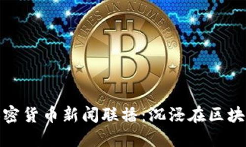 最新最全面的加密货币新闻联播：沉浸在区块链世界的每一刻