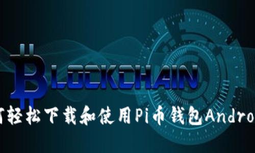 如何轻松下载和使用Pi币钱包Android版