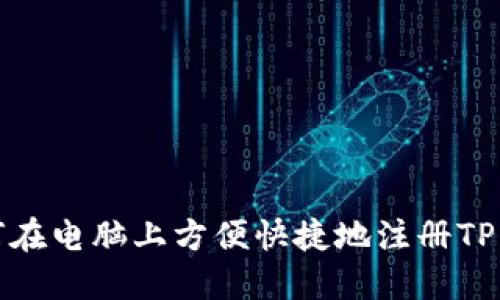 如何在电脑上方便快捷地注册TP钱包
