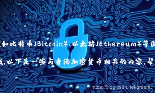 在香港，加密货币的名称并不局限于一种特定的货币，因为加密货币的种类多样，最为人熟知的例如比特币（Bitcoin）、以太坊（Ethereum）等国际知名的数字货币也在香港市场上有广泛的应用。不过，香港并没有自己特定的加密货币货币。 

随着区块链技术的不断发展和加密货币的普及，香港的金融市场也逐步接受和探索这一新兴领域。以下是一些与香港加密货币相关的内容，帮助深入了解这一话题。

### 香港加密货币市场的兴起与现状