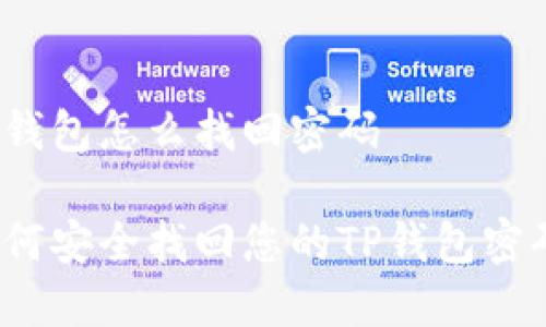 tp钱包怎么找回密码

如何安全找回您的TP钱包密码？