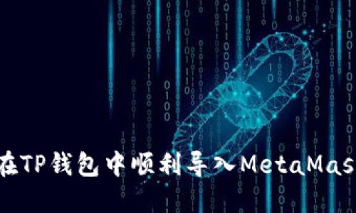 如何在TP钱包中顺利导入MetaMask钱包