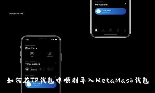 如何在TP钱包中顺利导入MetaMask钱包