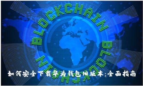 如何安全下载华为钱包旧版本：全面指南