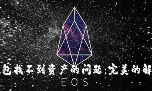 如何解决TP钱包找不到资产的问题：完美的解决方案与技巧
