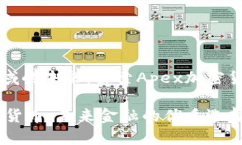 在加密货币领域的未来：探索Apex加密货币的无限潜力

揭秘Apex加密货币：未来金融的优质选择