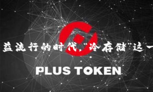 思考一个且的

首先，我们需要一个既能吸引用户点击，又能准确表达内容的。在这个加密货币日益流行的时代，“冷存储”这一概念逐渐引起了人们的关注，因此我们的将聚焦于这一安全性极高的存储方式。

揭秘加密货币冷存储：安全可靠的投资选择