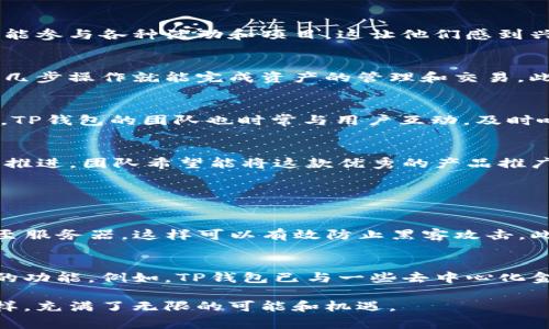 揭秘TP钱包的诞生国——探寻这款数字资产管理工具的背后故事

关键词：加密钱包, 数字资产, TP钱包, 区块链技术

一、什么是TP钱包？
TP钱包，又称为TokenPocket，是一款深受用户喜爱的加密货币钱包。它不仅支持多种类型的数字资产存储，还兼具交易、管理和转换等多重功能。自推出以来，TP钱包凭借其简单易用、安全稳定的特点，吸引了大量用户。这款钱包在全球范围内都有着广泛的使用基础，受到了加密货币爱好者的高度评价。

二、TP钱包的诞生地
TP钱包的开发团队来自中国。根据公开资料显示，TP钱包是由一群充满激情和创造力的年轻技术团队在2018年共同开发的。团队成员对区块链技术和加密货币有着深厚的理解，目标是为用户提供一个安全、便捷的数字资产管理工具。

三、TP钱包的主要特点
TP钱包以其多功能性和用户友好性而受到欢迎。以下是其主要特点：
ul
  li多链支持：TP钱包支持多种公链，包括以太坊、波场、EOS等，用户可以在一个钱包中管理不同类型的代币。/li
  li简单易用：无论你是加密货币的新手还是专家，都能快速上手，钱包的设计非常直观。/li
  li安全性高：TP钱包为用户提供了多重安全保障，包括私钥的离线存储和数据加密技术。/li
  li便捷的交易体验：支持快速的交易和转账，用户可以随时随地管理他们的资产。/li
/ul

四、为何TP钱包受到广泛使用？
TP钱包在全球范围内的受欢迎程度有很多原因，首先是其便捷的使用体验，其次是强大的社区支持。很多用户在使用TP钱包的时候，会在钱包内找到丰富的数字资产管理功能，还能参与各种活动和项目，这让他们感到兴奋。

五、TP钱包与其他钱包的对比
在了解了TP钱包之后，我们来看看它与市场上其他钱包的区别。许多钱包的设计可能过于复杂，用户在使用时难免会感到困惑。而TP钱包的操作界面则异常清晰，用户只需简单的几步操作就能完成资产的管理和交易。此外，TP钱包在多链支持方面更加全面，能够吸引更多不同类型的用户。

六、用户对TP钱包的评价
在各大社交平台上，对TP钱包的评价一边倒，很多用户纷纷表示它是“最好的加密钱包之一”。用户们赞赏其安全性和便捷性，并且喜欢其强大的多链支持和快速的交易体验。此外，TP钱包的团队也时常与用户互动，及时响应用户的反馈和需求，这让用户感受到被重视。

七、TP钱包未来发展趋势
随着区块链技术的不断发展，TP钱包也在与时俱进，不断推出新的功能和服务。团队计划未来整合更多的DeFi应用，提升用户在钱包内的互动性。TP钱包的全球化战略也在进一步推进，团队希望能将这款优秀的产品推广到更多国家和地区。

相关问题探讨

问题一：TP钱包的安全性如何保障？
安全性是TP钱包用户最关心的问题之一。TP钱包采取了多重安全措施来保护用户的数字资产。其中最重要的是私钥的管理。TP钱包的私钥是由用户本地生成并存储，而不会上传至服务器，这样可以有效防止黑客攻击。此外，TP钱包也应用了数据加密和冷存储技术，确保资产在链外安全存放。这种良好的安全性措施让用户更加放心地使用TP钱包进行资产管理。

问题二：TP钱包如何与其他区块链项目合作？
TP钱包在区块链生态系统中扮演着重要的角色，团队积极寻求与其他区块链项目的合作。通过与不同项目的合作，TP钱包不仅可以扩展支持的资产类型，还能够为用户提供更多的功能。例如，TP钱包已与一些去中心化金融（DeFi）项目合作，用户可以在钱包内直接进行借贷、交易等操作，而无需切换到其他平台。此外，这种合作关系也促进了整个区块链生态系统的发展，助力更多创新项目的诞生。

通过深入分析TP钱包的起源及其安全性和合作策略，我们不仅更好地理解了这款受欢迎的数字资产管理工具，还能够预测其未来的发展潜力。TP钱包的故事，正如区块链技术一样，充满了无限的可能和机遇。