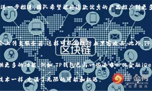 揭秘TP钱包的诞生国——探寻这款数字资产管理工具的背后故事

关键词：加密钱包, 数字资产, TP钱包, 区块链技术

一、什么是TP钱包？
TP钱包，又称为TokenPocket，是一款深受用户喜爱的加密货币钱包。它不仅支持多种类型的数字资产存储，还兼具交易、管理和转换等多重功能。自推出以来，TP钱包凭借其简单易用、安全稳定的特点，吸引了大量用户。这款钱包在全球范围内都有着广泛的使用基础，受到了加密货币爱好者的高度评价。

二、TP钱包的诞生地
TP钱包的开发团队来自中国。根据公开资料显示，TP钱包是由一群充满激情和创造力的年轻技术团队在2018年共同开发的。团队成员对区块链技术和加密货币有着深厚的理解，目标是为用户提供一个安全、便捷的数字资产管理工具。

三、TP钱包的主要特点
TP钱包以其多功能性和用户友好性而受到欢迎。以下是其主要特点：
ul
  li多链支持：TP钱包支持多种公链，包括以太坊、波场、EOS等，用户可以在一个钱包中管理不同类型的代币。/li
  li简单易用：无论你是加密货币的新手还是专家，都能快速上手，钱包的设计非常直观。/li
  li安全性高：TP钱包为用户提供了多重安全保障，包括私钥的离线存储和数据加密技术。/li
  li便捷的交易体验：支持快速的交易和转账，用户可以随时随地管理他们的资产。/li
/ul

四、为何TP钱包受到广泛使用？
TP钱包在全球范围内的受欢迎程度有很多原因，首先是其便捷的使用体验，其次是强大的社区支持。很多用户在使用TP钱包的时候，会在钱包内找到丰富的数字资产管理功能，还能参与各种活动和项目，这让他们感到兴奋。

五、TP钱包与其他钱包的对比
在了解了TP钱包之后，我们来看看它与市场上其他钱包的区别。许多钱包的设计可能过于复杂，用户在使用时难免会感到困惑。而TP钱包的操作界面则异常清晰，用户只需简单的几步操作就能完成资产的管理和交易。此外，TP钱包在多链支持方面更加全面，能够吸引更多不同类型的用户。

六、用户对TP钱包的评价
在各大社交平台上，对TP钱包的评价一边倒，很多用户纷纷表示它是“最好的加密钱包之一”。用户们赞赏其安全性和便捷性，并且喜欢其强大的多链支持和快速的交易体验。此外，TP钱包的团队也时常与用户互动，及时响应用户的反馈和需求，这让用户感受到被重视。

七、TP钱包未来发展趋势
随着区块链技术的不断发展，TP钱包也在与时俱进，不断推出新的功能和服务。团队计划未来整合更多的DeFi应用，提升用户在钱包内的互动性。TP钱包的全球化战略也在进一步推进，团队希望能将这款优秀的产品推广到更多国家和地区。

相关问题探讨

问题一：TP钱包的安全性如何保障？
安全性是TP钱包用户最关心的问题之一。TP钱包采取了多重安全措施来保护用户的数字资产。其中最重要的是私钥的管理。TP钱包的私钥是由用户本地生成并存储，而不会上传至服务器，这样可以有效防止黑客攻击。此外，TP钱包也应用了数据加密和冷存储技术，确保资产在链外安全存放。这种良好的安全性措施让用户更加放心地使用TP钱包进行资产管理。

问题二：TP钱包如何与其他区块链项目合作？
TP钱包在区块链生态系统中扮演着重要的角色，团队积极寻求与其他区块链项目的合作。通过与不同项目的合作，TP钱包不仅可以扩展支持的资产类型，还能够为用户提供更多的功能。例如，TP钱包已与一些去中心化金融（DeFi）项目合作，用户可以在钱包内直接进行借贷、交易等操作，而无需切换到其他平台。此外，这种合作关系也促进了整个区块链生态系统的发展，助力更多创新项目的诞生。

通过深入分析TP钱包的起源及其安全性和合作策略，我们不仅更好地理解了这款受欢迎的数字资产管理工具，还能够预测其未来的发展潜力。TP钱包的故事，正如区块链技术一样，充满了无限的可能和机遇。