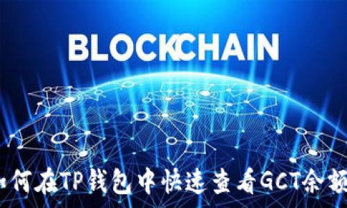   
全面解析：如何在TP钱包中快速查看GCT余额与交易记录